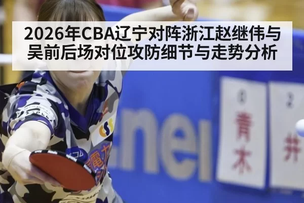 2026年CBA辽宁对阵浙江赵继伟与吴前后场对位攻防细节与走势分析